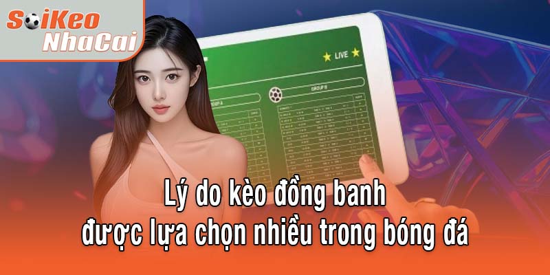 Lý do kèo đồng banh được lựa chọn nhiều trong bóng đá