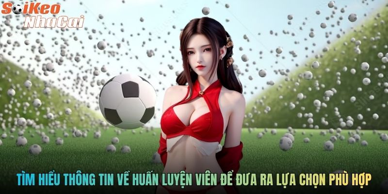 Tìm hiểu thông tin về huấn luyện viên để đưa ra lựa chọn phù hợp