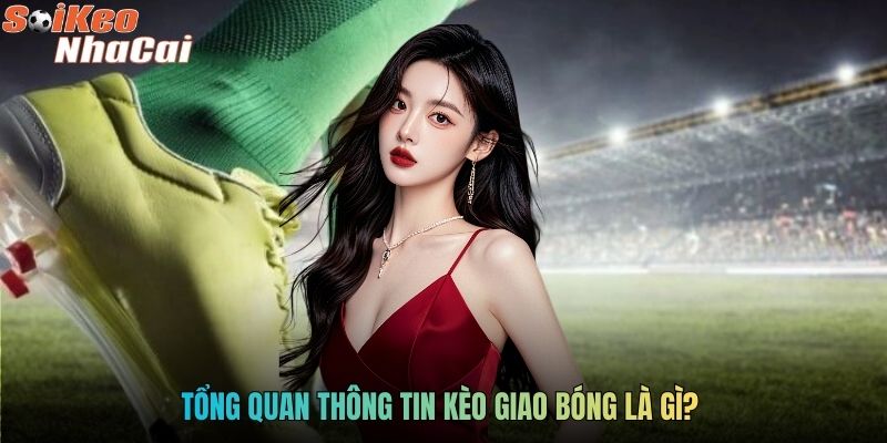Tổng quan thông tin Kèo giao bóng là gì? 