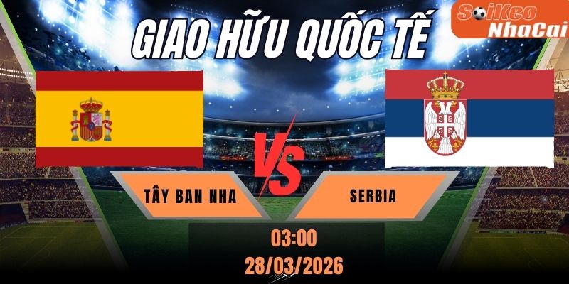 Soi kèo nhà cái Tây Ban Nha vs Serbia 03h00 ngày 28/03 - Giao hữu Quốc tế