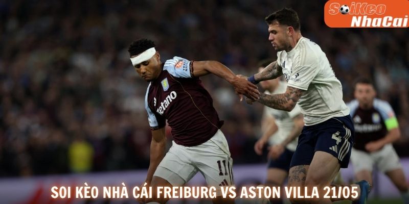 Soi kèo nhà cái Freiburg vs Aston Villa 21/05