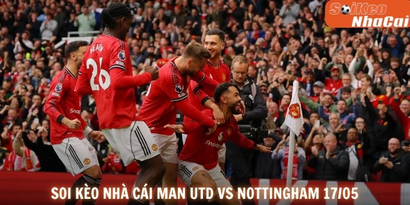 Soi kèo nhà cái Manchester Utd vs Nottingham 17/05