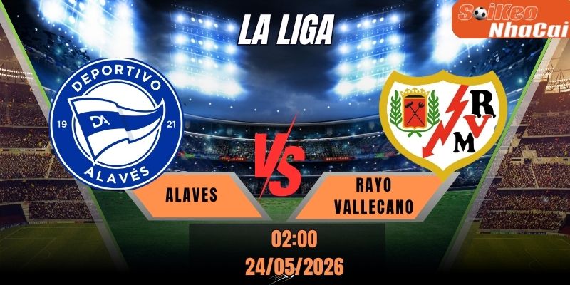 Soi kèo nhà cái Alaves vs Rayo Vallecano 02h00 ngày 24/05 - La Liga