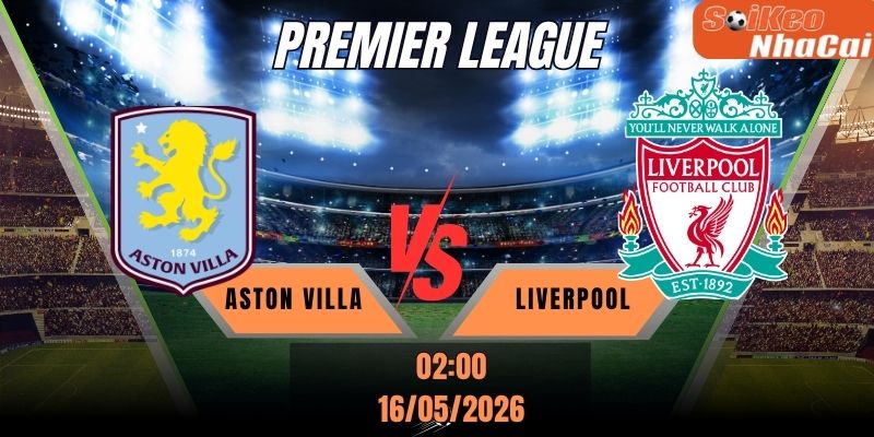 Soi kèo nhà cái Aston Villa vs Liverpool 02h00 ngày 16/05 - Premier League