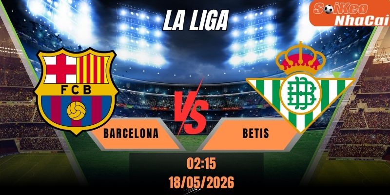 Soi kèo nhà cái Barcelona vs Betis 02h15 ngày 18/05 - LaLiga Vòng 37