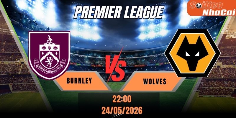 Soi kèo nhà cái Burnley vs Wolves 22h00 ngày 24/05 - Premier League
