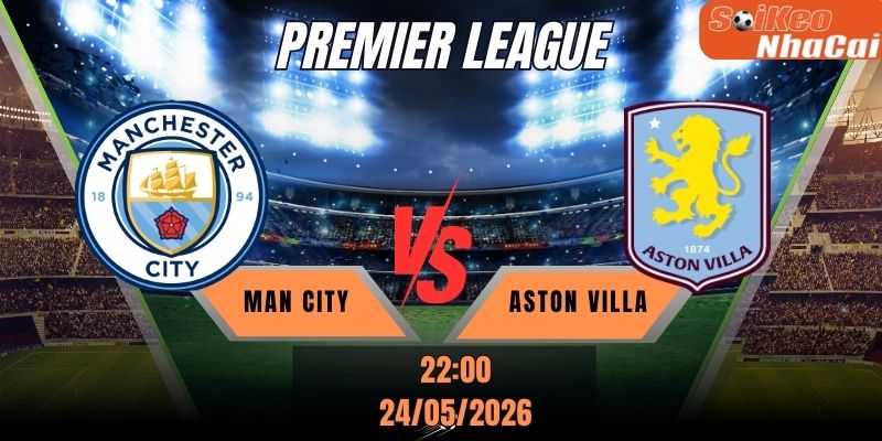 Soi kèo nhà cái Man City vs Aston Villa 22h00 ngày 24/05 - Premier League