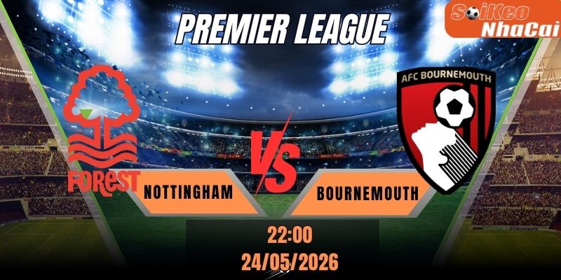 Soi kèo nhà cái Nottingham vs Bournemouth 22h00 ngày 24/05 - Premier League