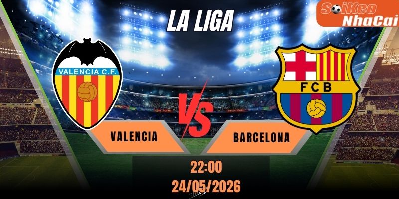 Soi kèo nhà cái Valencia vs Barcelona 02h00 ngày 25/05 - La Liga