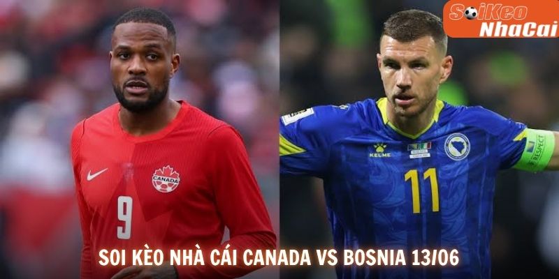 Soi kèo nhà cái Canada và Bosnia & Herzegovina 13/06
