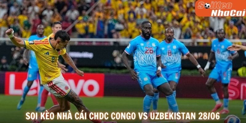Soi kèo nhà cái CHDC Congo vs Uzbekistan 28/06