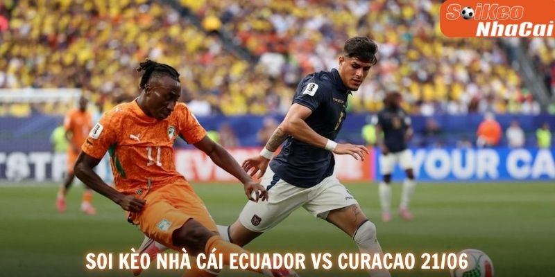 Soi kèo nhà cái Ecuador vs Curacao 21/06
