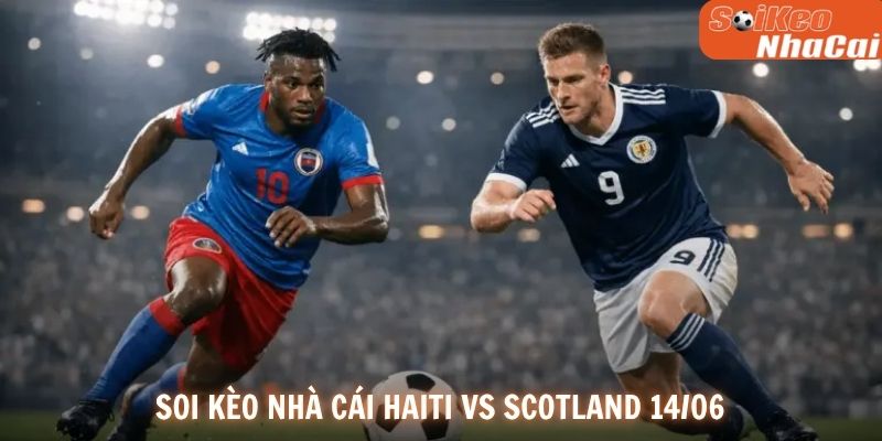 Soi kèo nhà cái Haiti vs Scotland 14/06