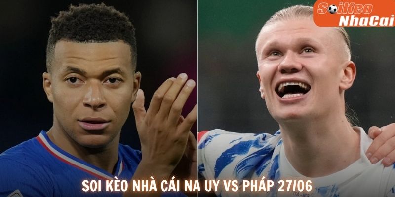 Soi kèo nhà cái Na Uy vs Pháp 27/06