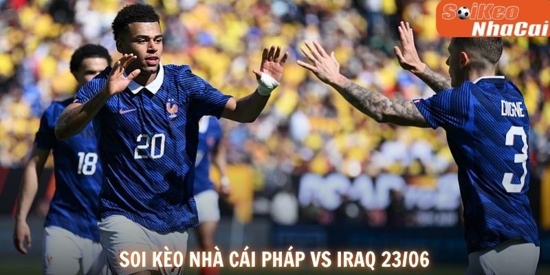 Soi kèo nhà cái Pháp vs Iraq 23/06