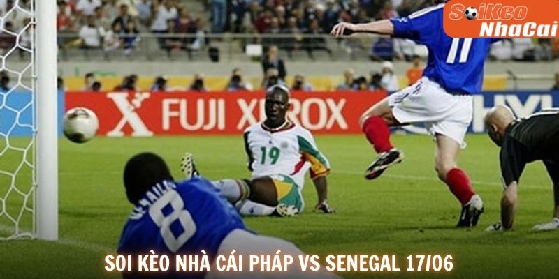 Soi kèo nhà cái Pháp vs Senegal 17/06