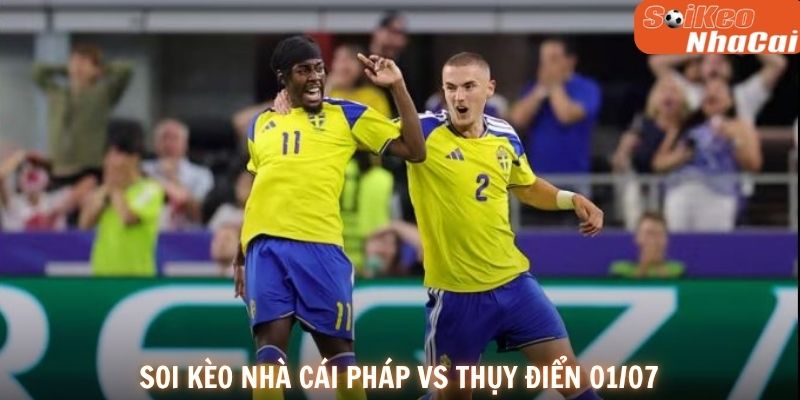 Soi kèo nhà cái Pháp vs Thụy Điển 01/07