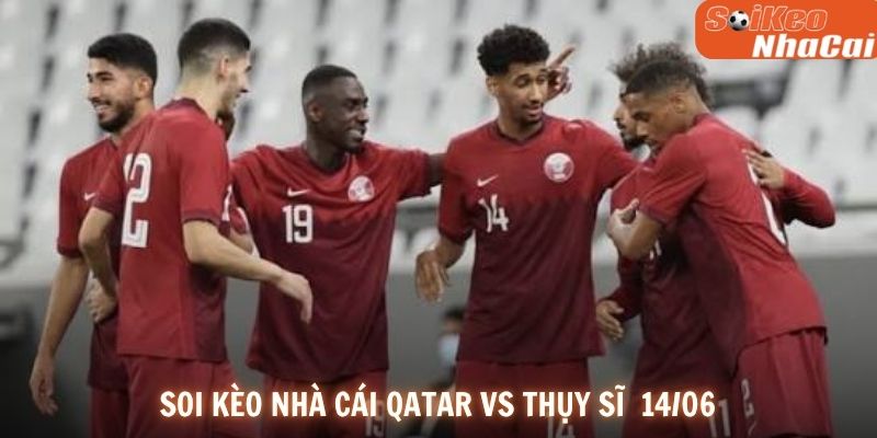 Soi kèo nhà cái Qatar vs Thụy Sĩ 14/06