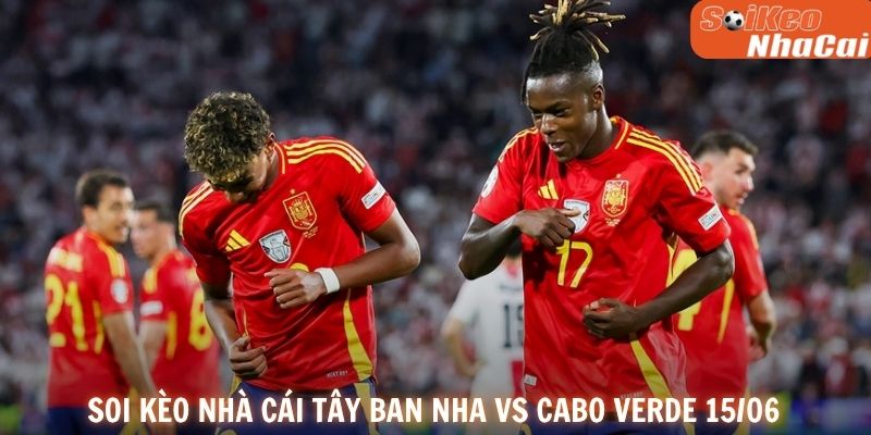 Soi kèo nhà cái Tây Ban Nha vs Cabo Verde 15/06