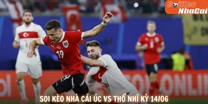Soi kèo nhà cái Úc vs Thổ Nhĩ Kỳ 14/06