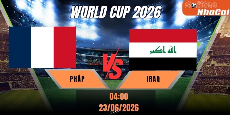 Soi kèo nhà cái Pháp vs Iraq 04h00 ngày 23/06 - World Cup 2026