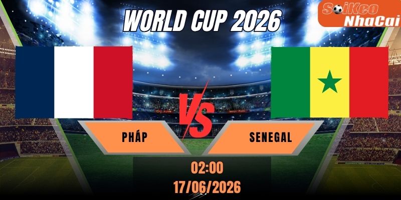 Soi kèo nhà cái Pháp vs Senegal 02h00 ngày 17/06 - World Cup 2026