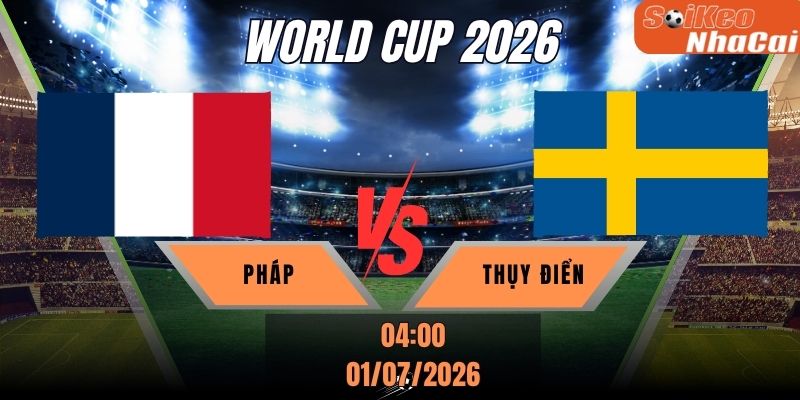 Soi kèo nhà cái Pháp vs Thụy Điển 04h00 ngày 01/07 - World Cup 2026