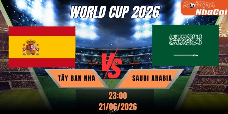 Soi kèo nhà cái Tây Ban Nha vs Saudi Arabia 23h00 ngày 21/06 - World Cup 2026