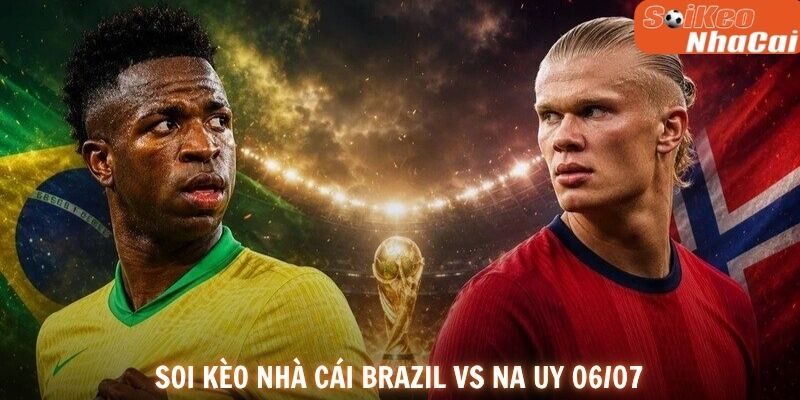 Soi kèo nhà cái Brazil vs Na Uy 06/07