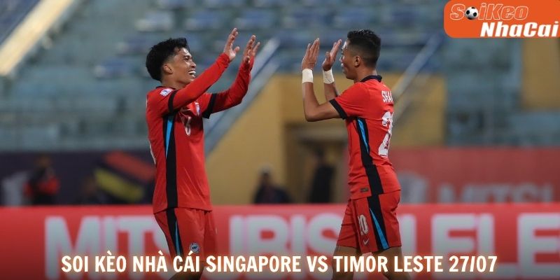 Soi kèo nhà cái Singapore vs Timor-Leste 27/07