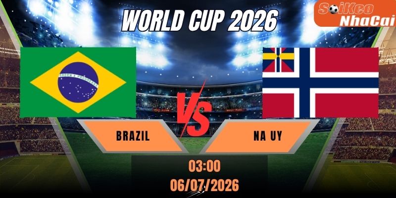 Soi kèo nhà cái Brazil vs Na Uy 03h00 ngày 06/07 - World Cup 2026