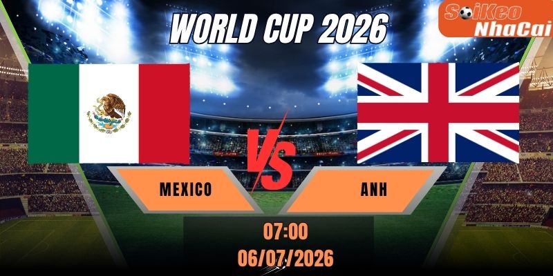 Soi kèo nhà cái Mexico vs Anh 07h00 ngày 06/07 - World Cup 2026