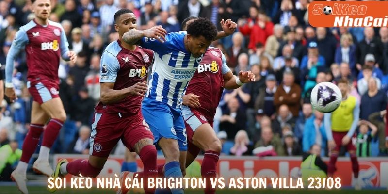 Soi kèo nhà cái Brighton vs Aston Villa 23/08