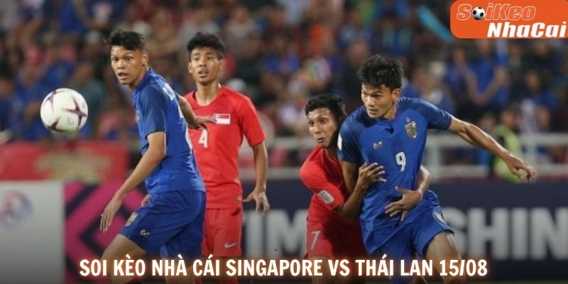 Soi kèo nhà cái Singapore vs Thái Lan 20h00 ngày 15/08