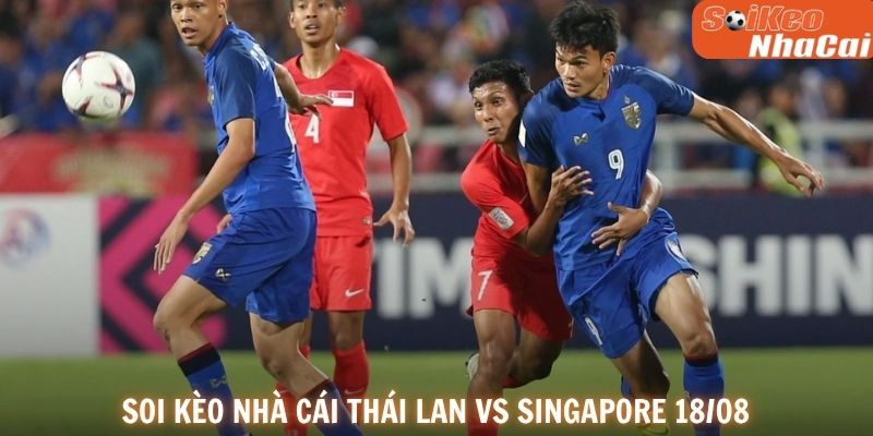 Soi kèo nhà cái Thái Lan vs Singapore 18/08
