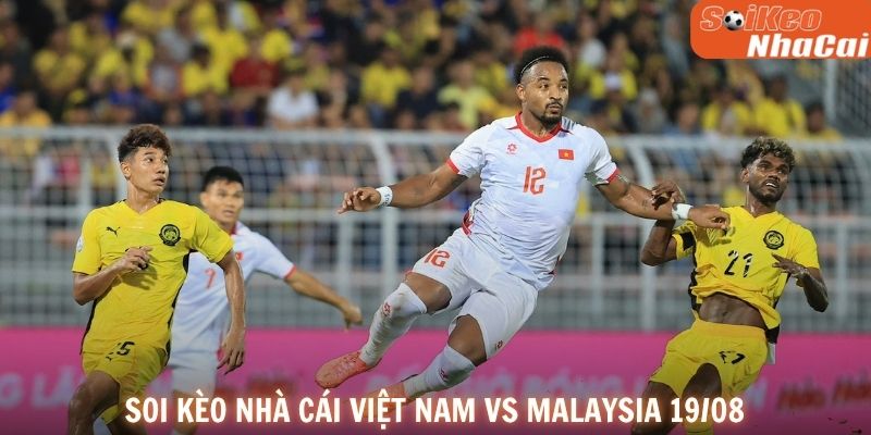 Soi kèo nhà cái Việt Nam vs Malaysia 19/08