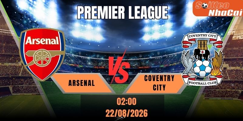 Soi kèo nhà cái Arsenal vs Coventry City 02h00 ngày 22/08 – Premier League