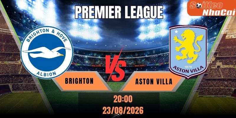 Soi kèo nhà cái Brighton vs Aston Villa 20h00 ngày 23/08 - Premier League