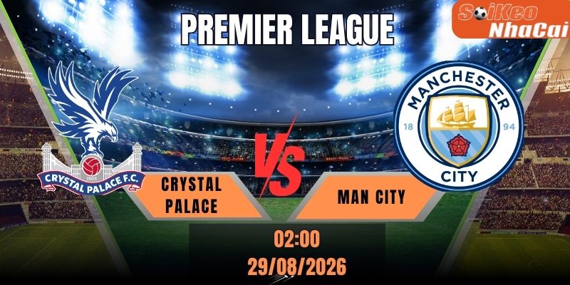 Soi kèo nhà cái Crystal Palace vs Man City 02h00 ngày 29/08 - Premier League