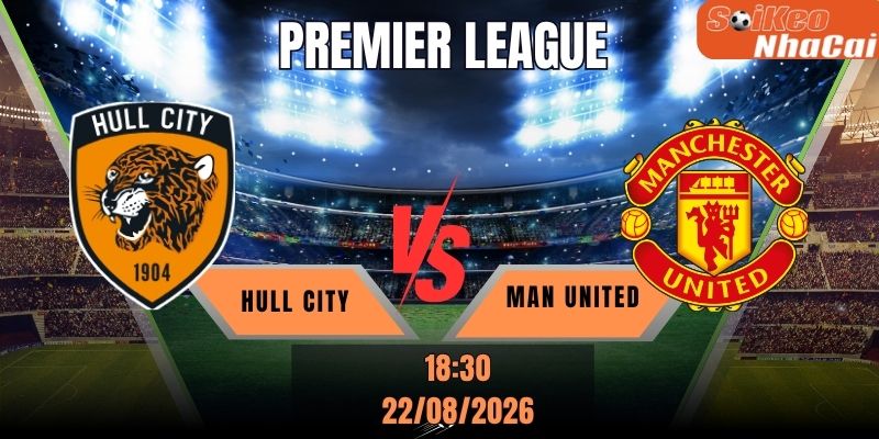 Soi kèo nhà cái Hull City vs Manchester United 18h30 ngày 22/08 - Premier League