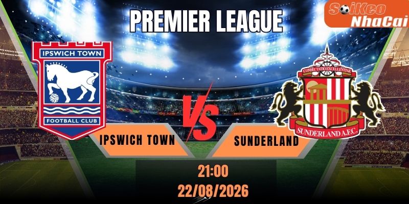 Soi kèo nhà cái Ipswich Town vs Sunderland, 21h00 ngày 22/08 - Premier League