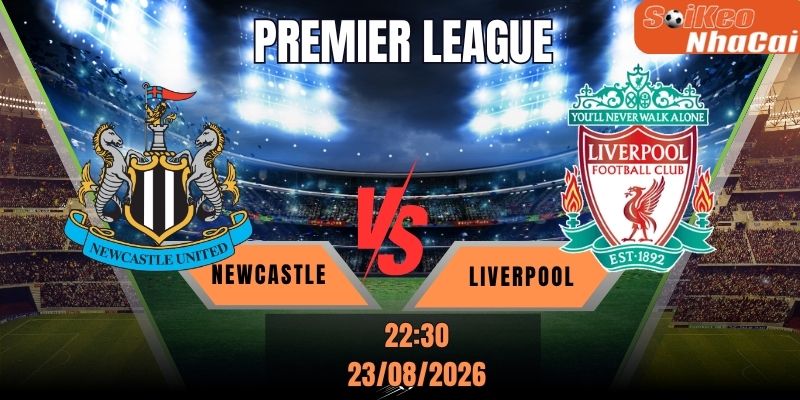 Soi kèo nhà cái Newcastle United vs Liverpool, 22h30 ngày 23/08 - Premier League
