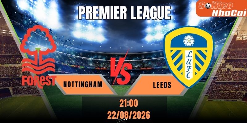 Soi kèo nhà cái Nottingham Forest vs Leeds United, 21h00 ngày 22/08 - Premier League