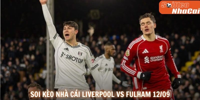 Soi kèo nhà cái Liverpool vs Fulham 12/09