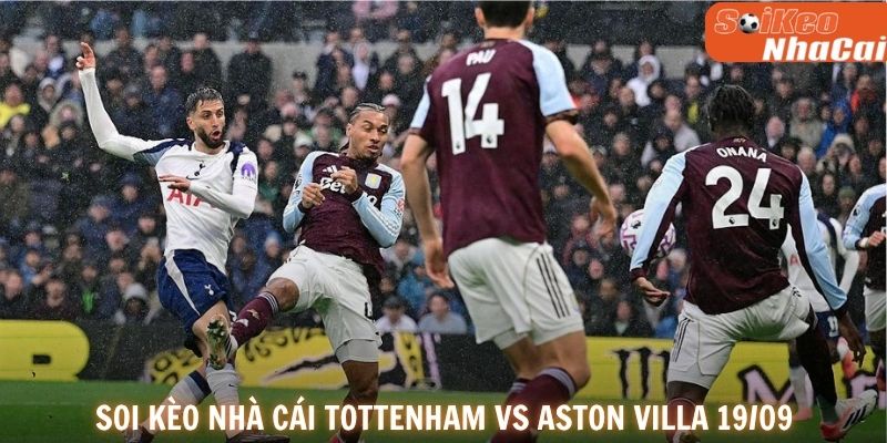 Dự đoán tỷ số Tottenham vs Aston Villa ngày 19/09