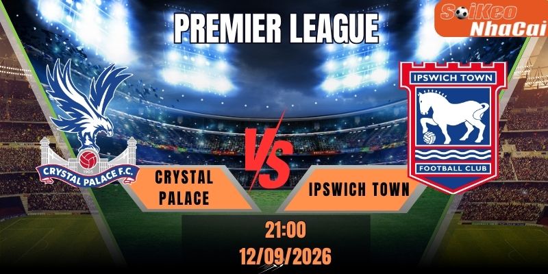 Soi kèo nhà cái Crystal Palace vs Ipswich Town 21h00 ngày 12/09 - Premier League