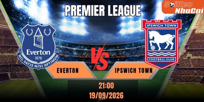 Soi kèo nhà cái Everton vs Ipswich Town 21h00 ngày 19/09 - Premier League
