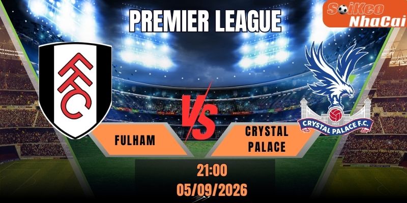 Soi kèo nhà cái Fulham vs Crystal Palace 21h00 ngày 05/09 - Premier League