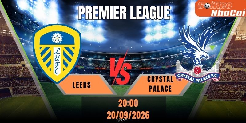 Soi kèo nhà cái Leeds vs Crystal Palace 20h00 ngày 20/09 - Premier League