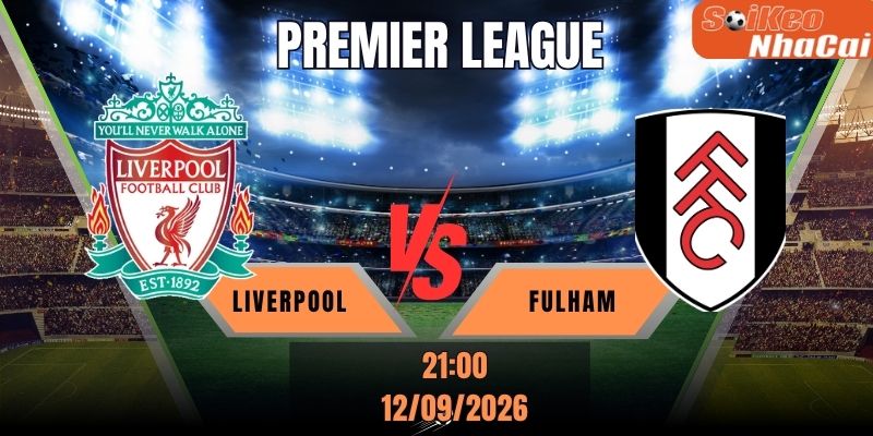 Soi kèo nhà cái Liverpool vs Fulham 21h00 ngày 12/09 - Premier League